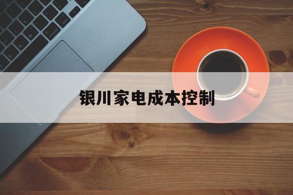 赤峰市银川家电成本控制(家电企业成本控制论文)