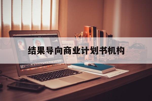 赤峰市结果导向商业计划书机构(从商业计划书到上市后管理)